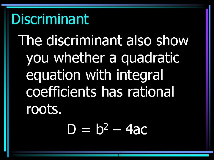 Discriminant The discriminant also show you whether a quadratic equation with integral coefficients has