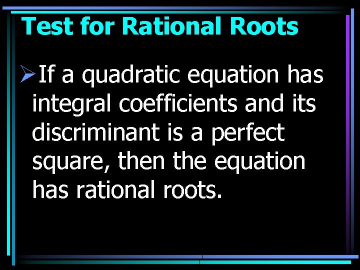 Test for Rational Roots ØIf a quadratic equation has integral coefficients and its discriminant