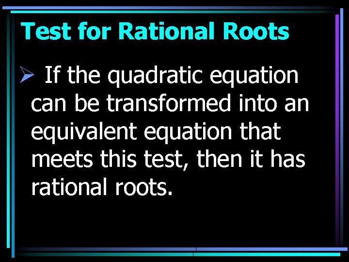 Test for Rational Roots Ø If the quadratic equation can be transformed into an