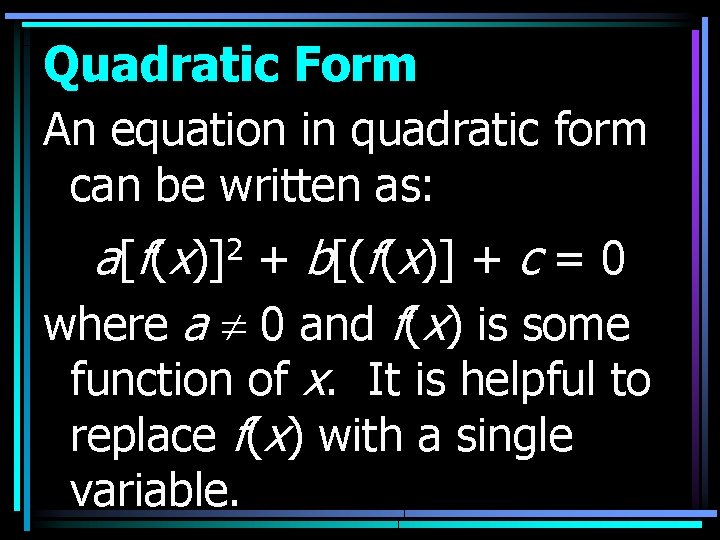 Quadratic Form An equation in quadratic form can be written as: a[f(x)]2 + b[(f(x)]