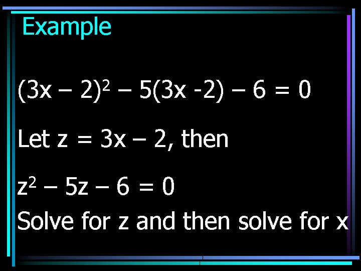 Example (3 x – 2)2 – 5(3 x -2) – 6 = 0 Let