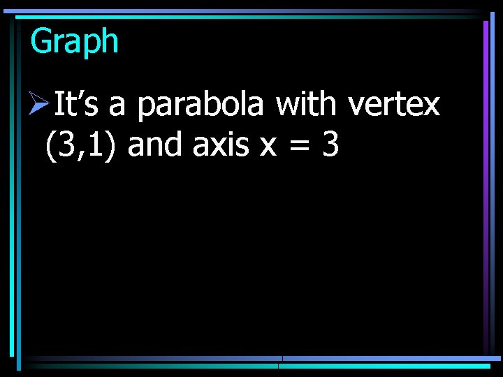 Graph ØIt’s a parabola with vertex (3, 1) and axis x = 3 
