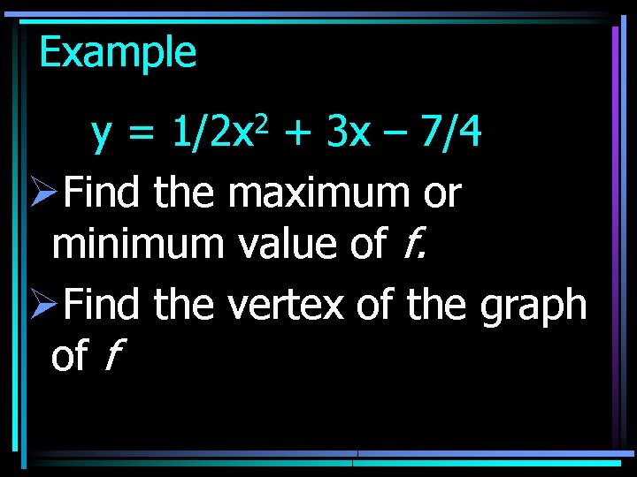 Example 2 1/2 x y= + 3 x – 7/4 ØFind the maximum or