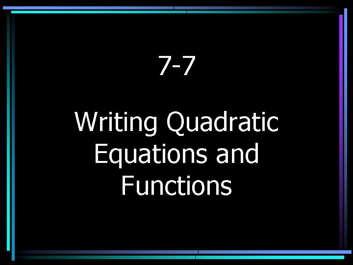7 -7 Writing Quadratic Equations and Functions 