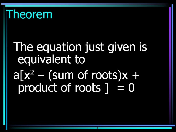 Theorem The equation just given is equivalent to a[x 2 – (sum of roots)x