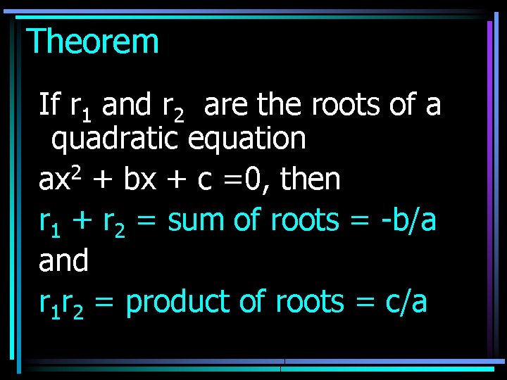 Theorem If r 1 and r 2 are the roots of a quadratic equation