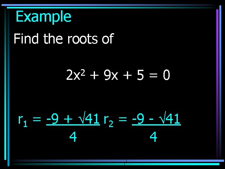 Example Find the roots of 2 x 2 + 9 x + 5 =