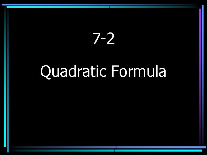 7 -2 Quadratic Formula 