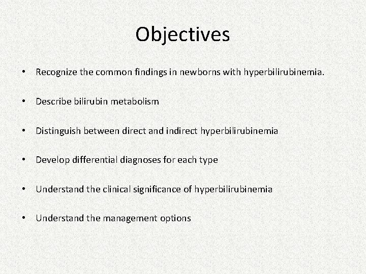 Objectives • Recognize the common findings in newborns with hyperbilirubinemia. • Describe bilirubin metabolism Objectives • Recognize the common findings in newborns with hyperbilirubinemia. • Describe bilirubin metabolism