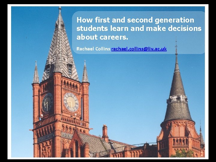 How first and second generation students learn and make decisions about careers. Rachael Collins