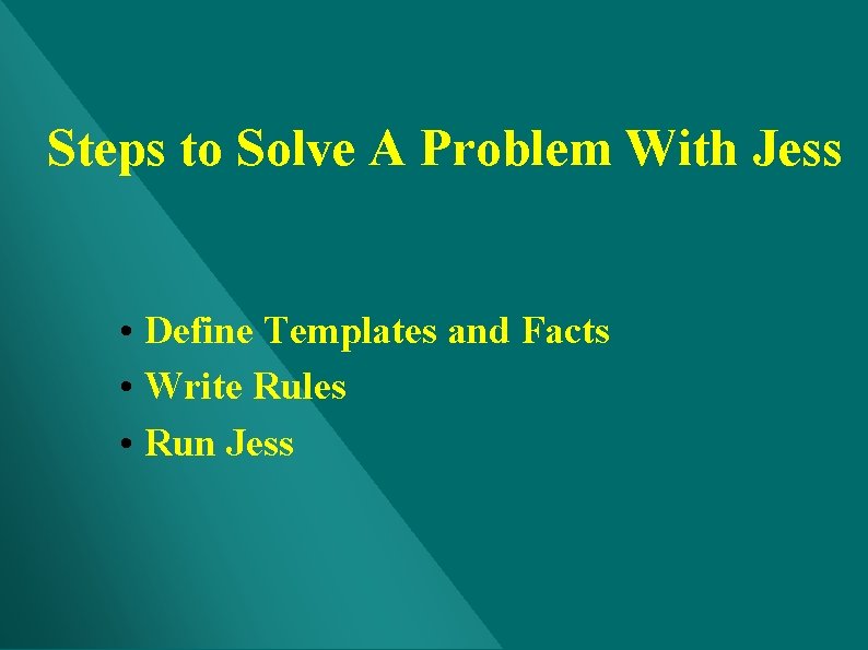 Steps to Solve A Problem With Jess • Define Templates and Facts • Write Steps to Solve A Problem With Jess • Define Templates and Facts • Write