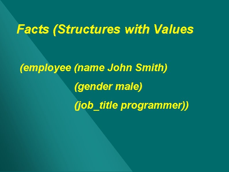 Facts (Structures with Values (employee (name John Smith) (gender male) (job_title programmer)) Facts (Structures with Values (employee (name John Smith) (gender male) (job_title programmer))