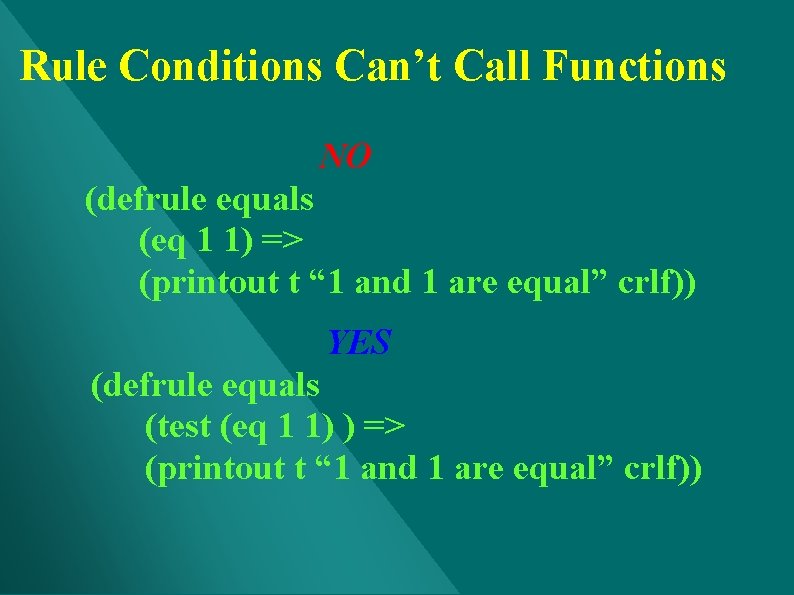 Rule Conditions Can’t Call Functions NO (defrule equals (eq 1 1) => (printout t Rule Conditions Can’t Call Functions NO (defrule equals (eq 1 1) => (printout t
