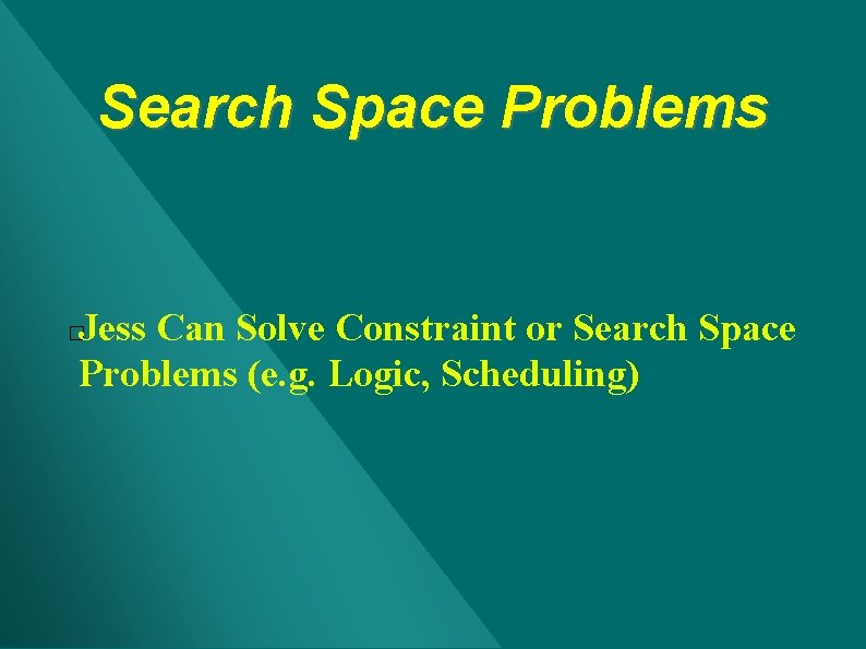 Search Space Problems Jess Can Solve Constraint or Search Space Problems (e. g. Logic, Search Space Problems Jess Can Solve Constraint or Search Space Problems (e. g. Logic,
