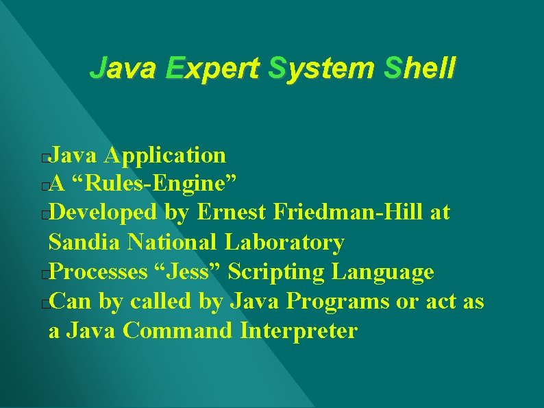 Java Expert System Shell Java Application �A “Rules-Engine” �Developed by Ernest Friedman-Hill at Sandia Java Expert System Shell Java Application �A “Rules-Engine” �Developed by Ernest Friedman-Hill at Sandia