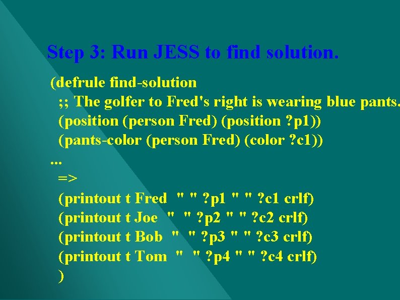 Step 3: Run JESS to find solution. (defrule find-solution ; ; The golfer to Step 3: Run JESS to find solution. (defrule find-solution ; ; The golfer to