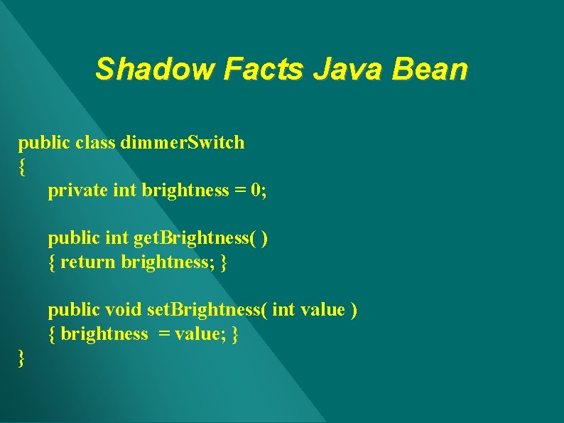 Shadow Facts Java Bean public class dimmer. Switch { private int brightness = 0; Shadow Facts Java Bean public class dimmer. Switch { private int brightness = 0;
