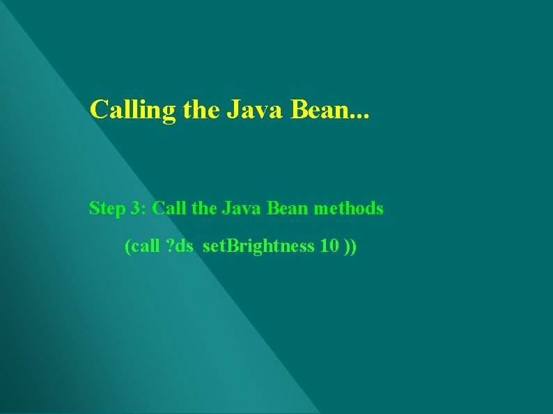 Calling the Java Bean. . . Step 3: Call the Java Bean methods (call Calling the Java Bean. . . Step 3: Call the Java Bean methods (call