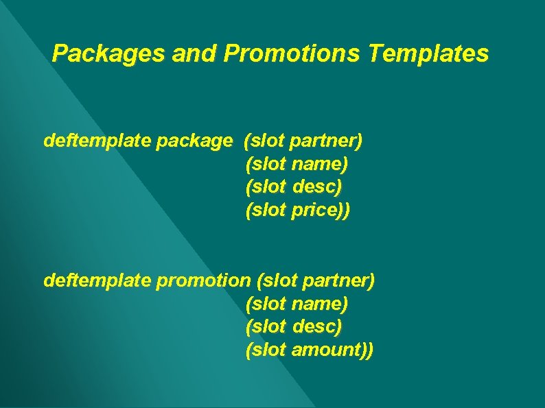 Packages and Promotions Templates deftemplate package (slot partner) (slot name) (slot desc) (slot price)) Packages and Promotions Templates deftemplate package (slot partner) (slot name) (slot desc) (slot price))