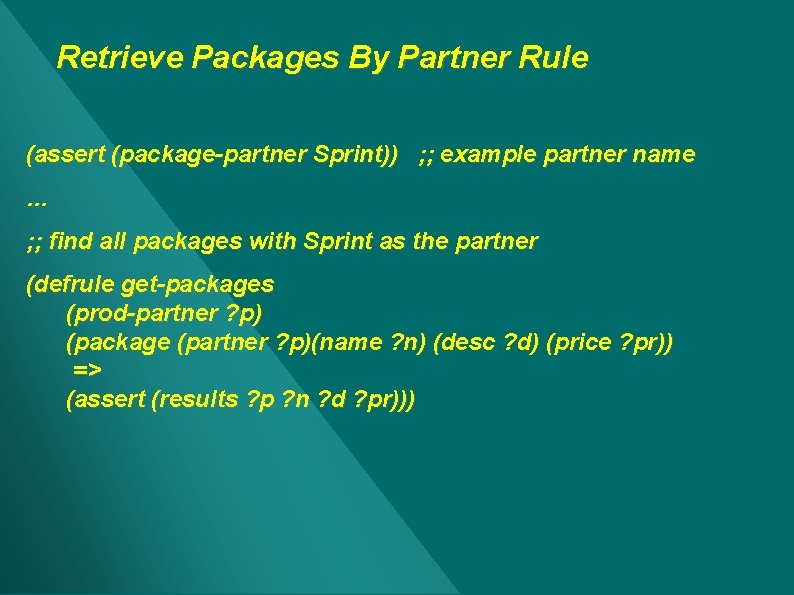 Retrieve Packages By Partner Rule (assert (package-partner Sprint)) ; ; example partner name … Retrieve Packages By Partner Rule (assert (package-partner Sprint)) ; ; example partner name …
