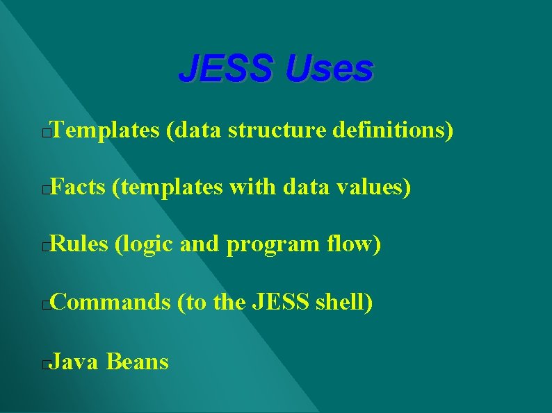 JESS Uses Templates (data structure definitions) � Facts (templates with data values) � Rules JESS Uses Templates (data structure definitions) � Facts (templates with data values) � Rules