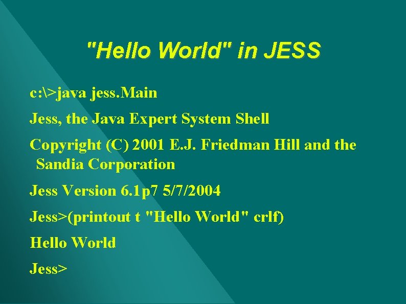 "Hello World" in JESS c: >java jess. Main Jess, the Java Expert System Shell "Hello World" in JESS c: >java jess. Main Jess, the Java Expert System Shell