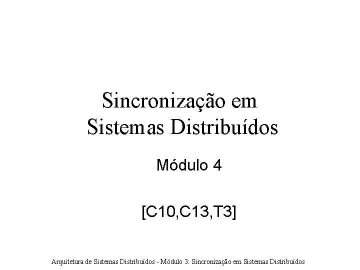 Sincronização em Sistemas Distribuídos Módulo 4 [C 10, C 13, T 3] Arquitetura de