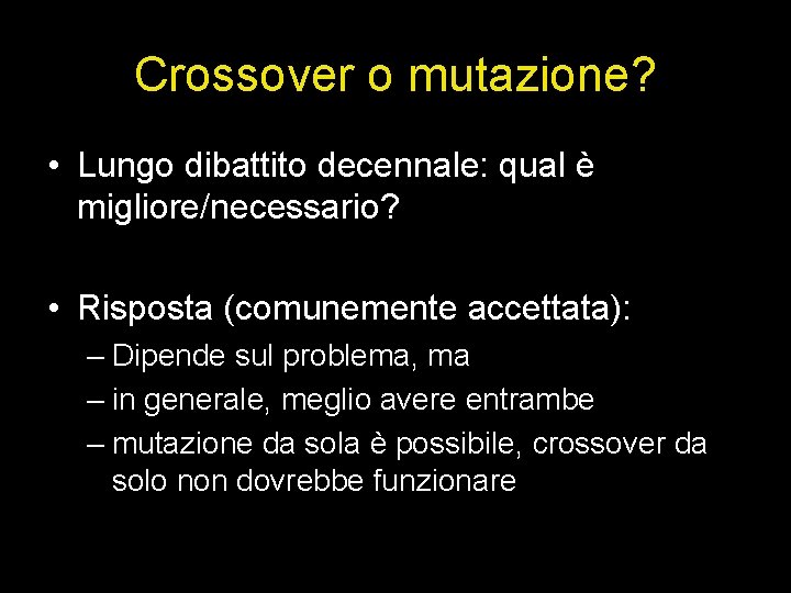 Crossover o mutazione? • Lungo dibattito decennale: qual è migliore/necessario? • Risposta (comunemente accettata):