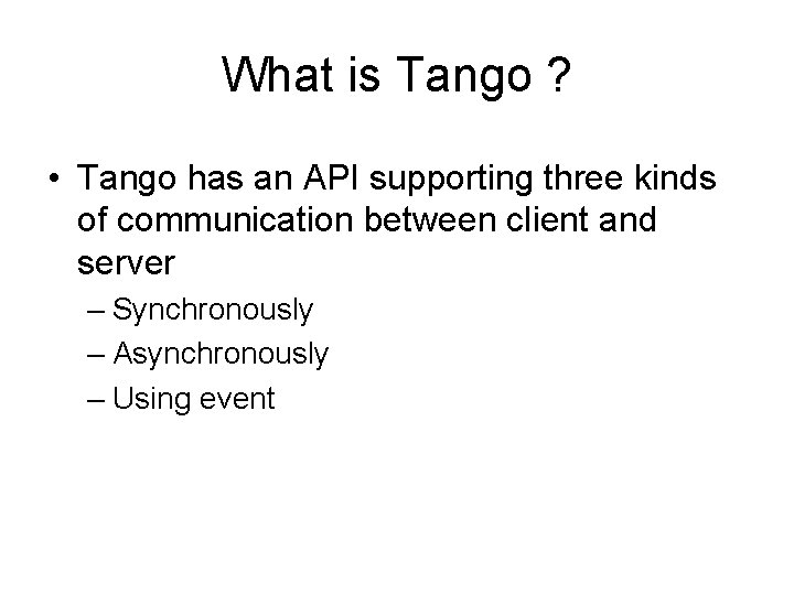 What is Tango ? • Tango has an API supporting three kinds of communication