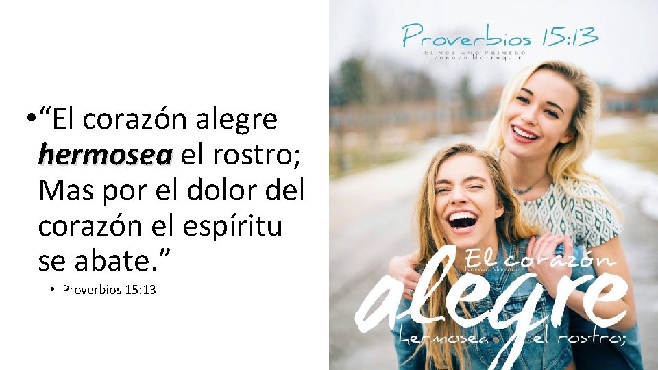  • “El corazón alegre hermosea el rostro; hermosea Mas por el dolor del