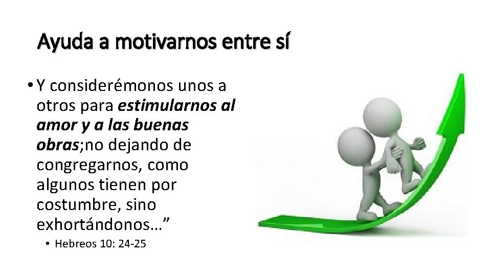 Ayuda a motivarnos entre sí • Y considerémonos unos a otros para estimularnos al