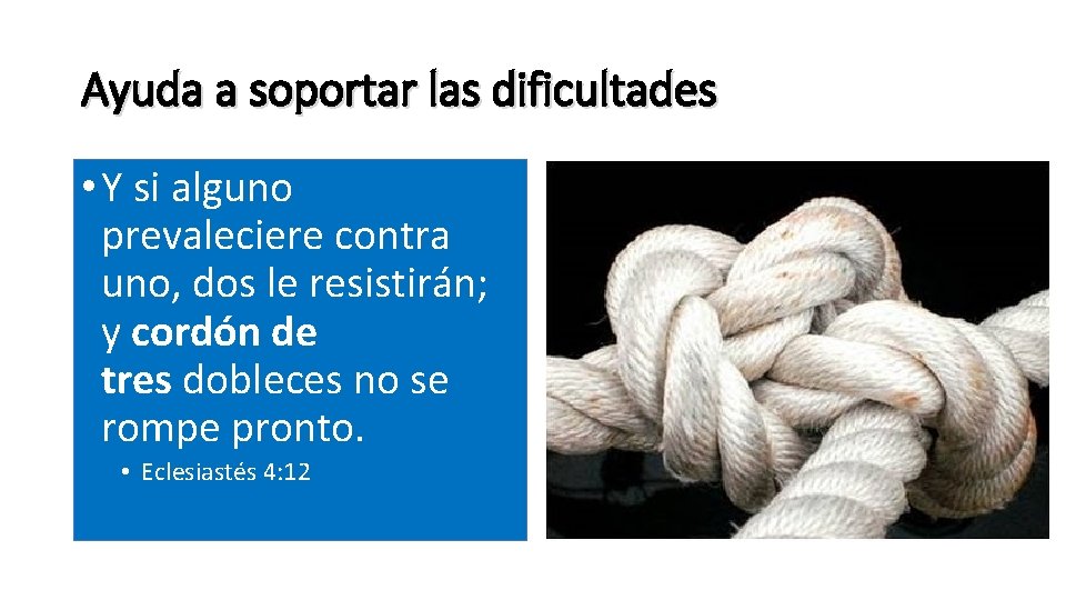 Ayuda a soportar las dificultades • Y si alguno prevaleciere contra uno, dos le