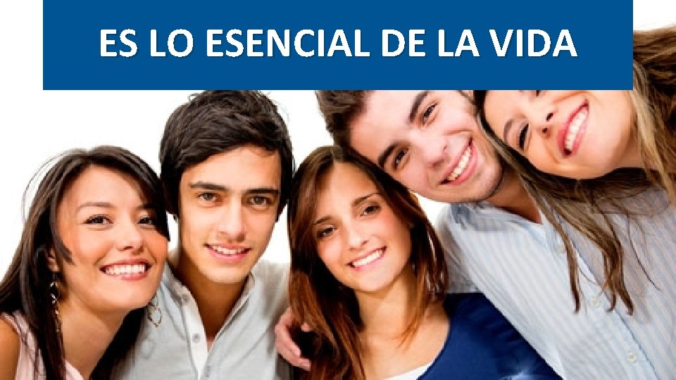 ES LO ESENCIAL DE LA VIDA 