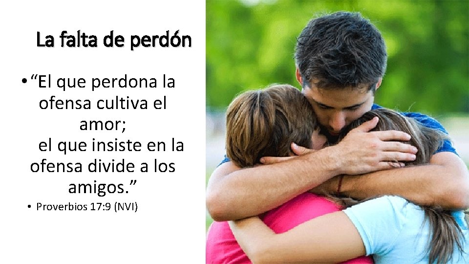 La falta de perdón • “El que perdona la ofensa cultiva el amor; el