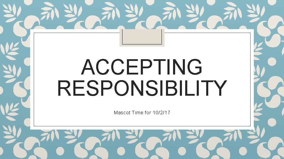 ACCEPTING RESPONSIBILITY Mascot Time for 10/2/17 