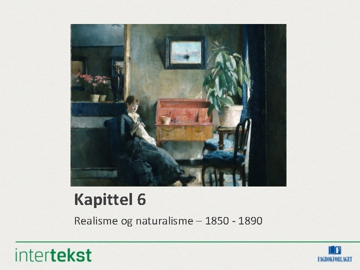 Kapittel 6 Realisme og naturalisme – 1850 - 1890 Kapittel 6 Realisme og naturalisme – 1850 - 1890