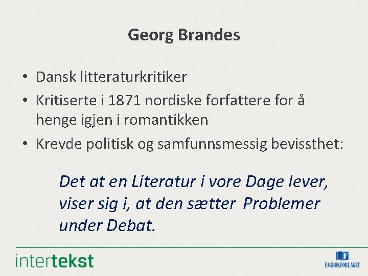 Georg Brandes • Dansk litteraturkritiker • Kritiserte i 1871 nordiske forfattere for å henge Georg Brandes • Dansk litteraturkritiker • Kritiserte i 1871 nordiske forfattere for å henge