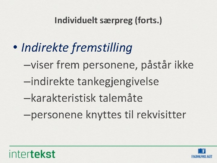 Individuelt særpreg (forts. ) • Indirekte fremstilling –viser frem personene, påstår ikke –indirekte tankegjengivelse Individuelt særpreg (forts. ) • Indirekte fremstilling –viser frem personene, påstår ikke –indirekte tankegjengivelse