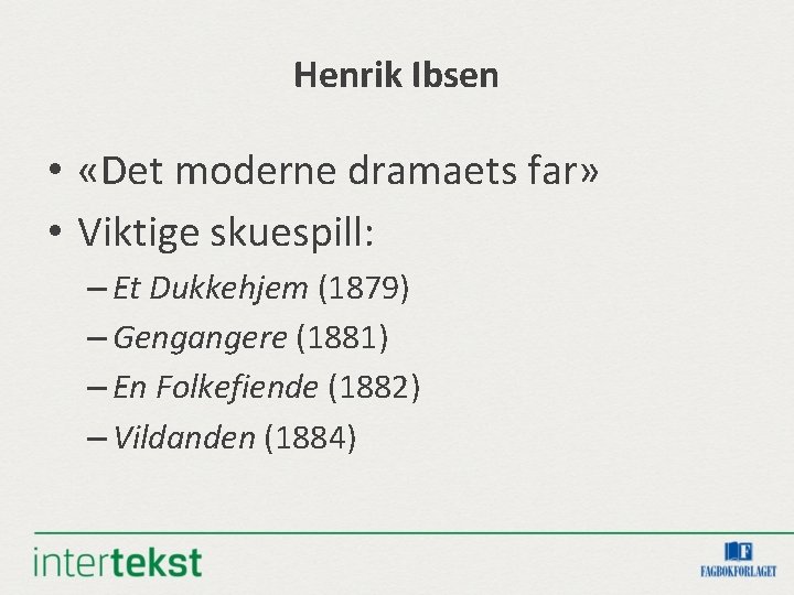 Henrik Ibsen • «Det moderne dramaets far» • Viktige skuespill: – Et Dukkehjem (1879) Henrik Ibsen • «Det moderne dramaets far» • Viktige skuespill: – Et Dukkehjem (1879)