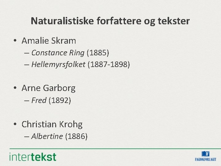 Naturalistiske forfattere og tekster • Amalie Skram – Constance Ring (1885) – Hellemyrsfolket (1887 Naturalistiske forfattere og tekster • Amalie Skram – Constance Ring (1885) – Hellemyrsfolket (1887