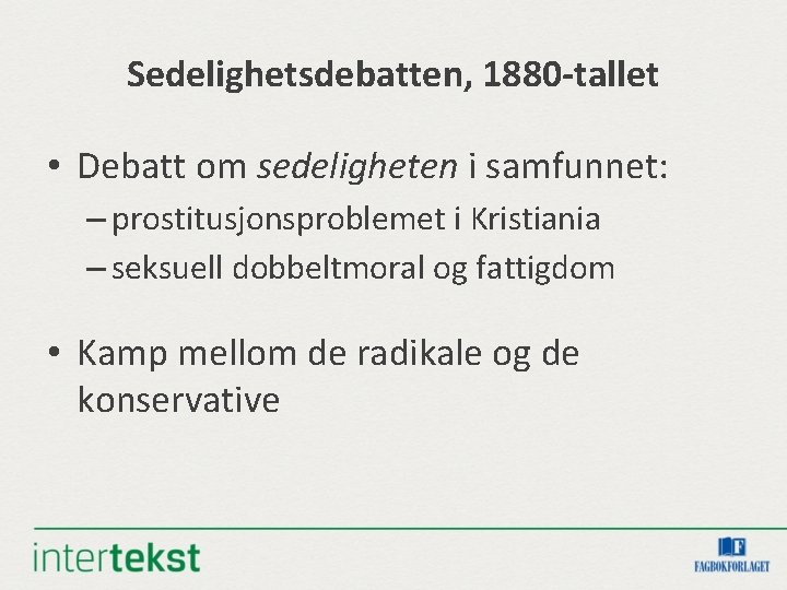 Sedelighetsdebatten, 1880 -tallet • Debatt om sedeligheten i samfunnet: – prostitusjonsproblemet i Kristiania – Sedelighetsdebatten, 1880 -tallet • Debatt om sedeligheten i samfunnet: – prostitusjonsproblemet i Kristiania –
