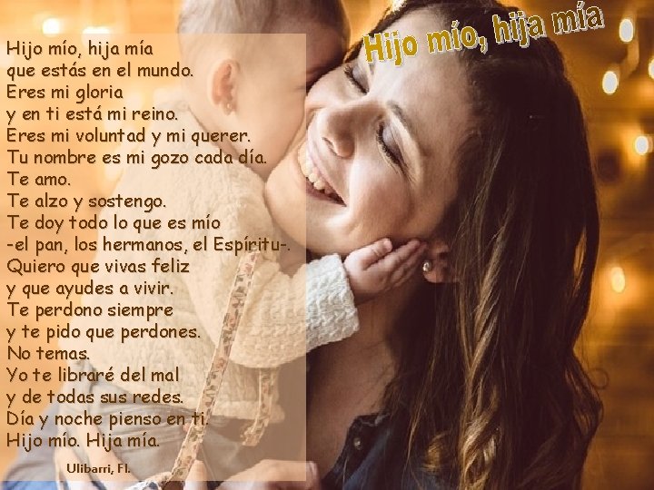 Hijo mío, hija mía que estás en el mundo. Eres mi gloria y en