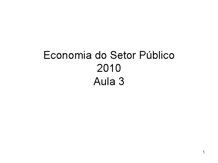 Economia do Setor Público 2010 Aula 3 1 