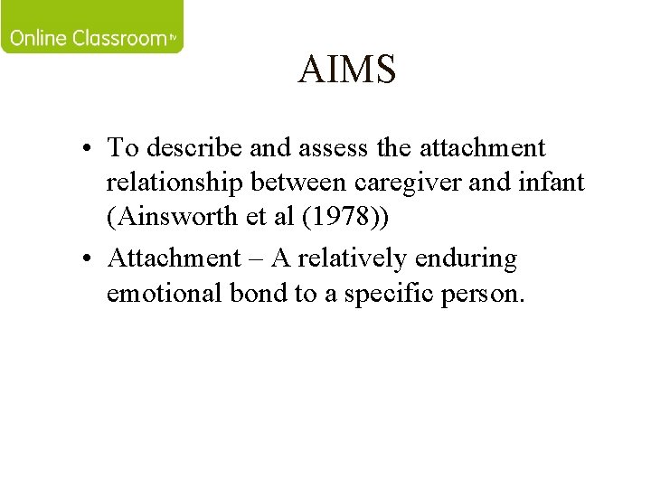 AIMS • To describe and assess the attachment relationship between caregiver and infant (Ainsworth