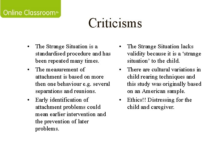 Criticisms • The Strange Situation is a standardised procedure and has been repeated many
