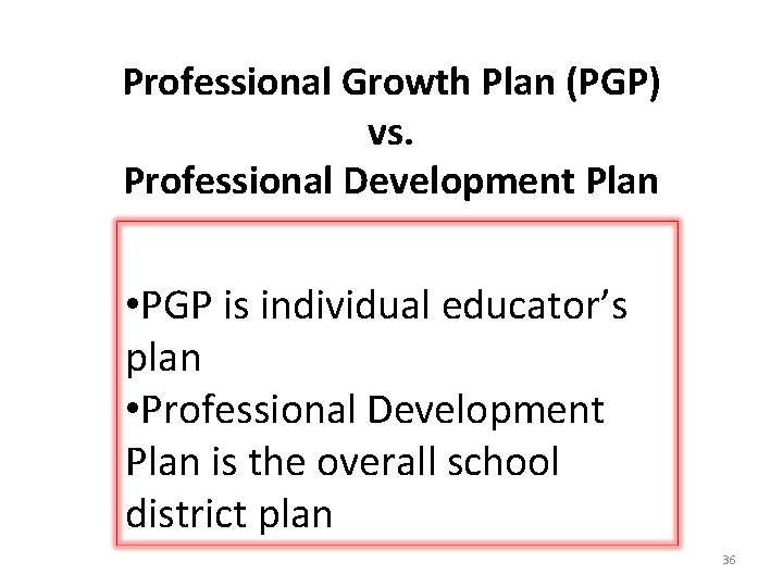 Professional Growth Plan (PGP) vs. Professional Development Plan • PGP is individual educator’s plan Professional Growth Plan (PGP) vs. Professional Development Plan • PGP is individual educator’s plan