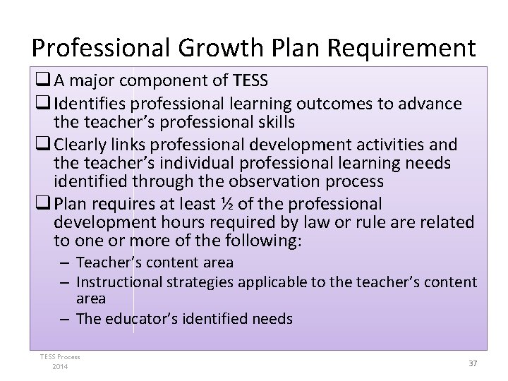 Professional Growth Plan Requirement q A major component of TESS q Identifies professional learning Professional Growth Plan Requirement q A major component of TESS q Identifies professional learning