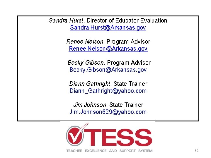 Sandra Hurst, Director of Educator Evaluation Sandra. Hurst@Arkansas. gov Renee Nelson, Program Advisor Renee. Sandra Hurst, Director of Educator Evaluation Sandra. Hurst@Arkansas. gov Renee Nelson, Program Advisor Renee.