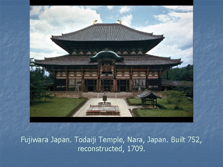 Fujiwara Japan. Todaiji Temple, Nara, Japan. Built 752, reconstructed, 1709. 