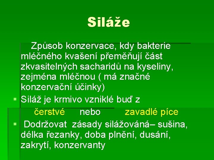 Siláže Způsob konzervace, kdy bakterie mléčného kvašení přeměňují část zkvasitelných sacharidů na kyseliny, zejména